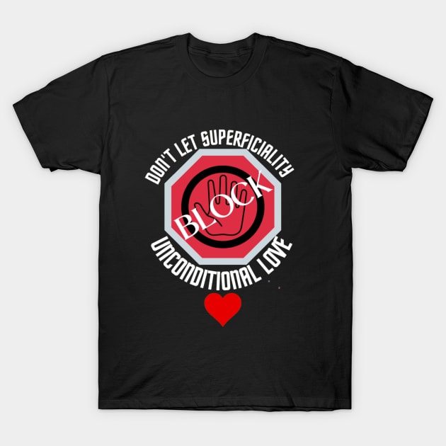 Don't let superficiality block unconditional love T-Shirt by Mama-Nation